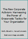 Hardcover The New Corporate Activism: Harnessing the Power of Grassroots Tactics for Your Organization Book