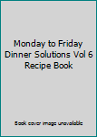 Paperback Monday to Friday Dinner Solutions Vol 6 Recipe Book