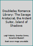 Hardcover Doubleday Romance Library: The Savage Aristocrat, the Ardent Suitor, Island of Shadows Book