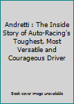 Unknown Binding Andretti : The Inside Story of Auto-Racing's Toughest, Most Versatile and Courageous Driver Book