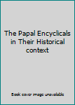 The Papal Encyclicals in Their Historical Context