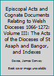 Episcopal Acts and Cognate Documents Relating to Welsh Dioceses 1066-1272: Volume III: The Acts of the Dioceses of St Asaph and Bangor, and Indexes