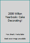 Paperback 2008 Wilton Yearbook: Cake Decorating! Book