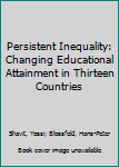 Hardcover Persistent Inequality: Changing Educational Attainment in Thirteen Countries Book