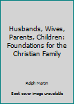 Paperback Husbands, Wives, Parents, Children: Foundations for the Christian Family Book