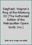 Hardcover Siegfried: Wagner's Ring of the Nibelung III (The Authorized Edition of the Metropolitan Opera Guild, Inc.) Book
