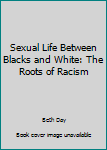 Hardcover Sexual Life Between Blacks and White: The Roots of Racism Book