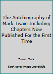 Hardcover The Autobiography of Mark Twain Including Chapters Now Published For the First Time Book