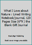Paperback What I Love about Nature : Lined Writing Notebook/journal, 120 Pages Size (6*9 ) the Blank Gift Journal Book