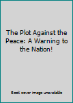 Hardcover The Plot Against the Peace: A Warning to the Nation! Book