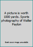 Paperback A picture is worth 1000 yards. Sports photography of Walter Payton Book