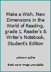 Unknown Binding Make a Wish, New Dimensions in the World of Reading, grade 1, Reader's & Writer's Notebook, Student's Edition Book