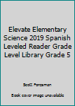 ELEVATE ELEMENTARY SCIENCE 2019 SPANISH LEVELED READER GRADE LEVEL      LIBRARY GRADE 5