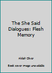 Paperback The She Said Dialogues: Flesh Memory Book