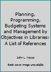 Paperback Planning, Programming, Budgeting Systems and Management by Objectives in Libraries: A List of References Book