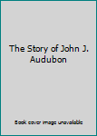 The Story of John J. Audubon. Signature Books Series
