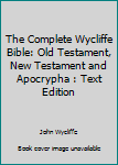 Paperback The Complete Wycliffe Bible: Old Testament, New Testament and Apocrypha : Text Edition Book