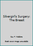 Hardcover Silvergirl's Surgery: The Breast Book