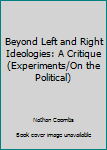 Paperback Beyond Left and Right Ideologies: A Critique (Experiments/On the Political) Book