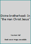 Unknown Binding Divine brotherhood: In "the man Christ Jesus" Book