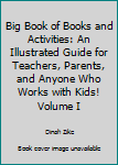 Paperback Big Book of Books and Activities: An Illustrated Guide for Teachers, Parents, and Anyone Who Works with Kids! Volume I Book