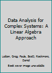 Paperback Data Analysis for Complex Systems: A Linear Algebra Approach Book