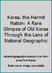 Hardcover Korea, the Hermit Nation: A Rare Glimpse of Old Korea Through the Lens of National Geographic Book