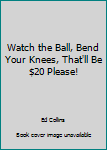 Paperback Watch the Ball, Bend Your Knees, That'll Be $20 Please! Book