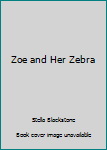 Zoe and Her Zebra
