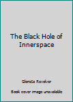 The Black Hole of Innerspace