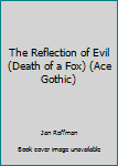 Mass Market Paperback The Reflection of Evil (Death of a Fox) (Ace Gothic) Book