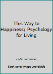 Hardcover This Way to Happiness; Psychology for Living Book