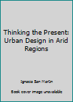 Unknown Binding Thinking the Present: Urban Design in Arid Regions Book