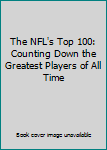 Hardcover The NFL's Top 100: Counting Down the Greatest Players of All Time Book
