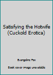 Paperback Satisfying the Hotwife (Cuckold Erotica) Book