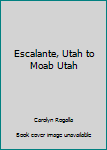 Paperback Escalante, Utah to Moab Utah Book