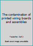 Unknown Binding The contamination of printed wiring boards and assemblies Book