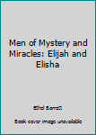 Men of mystery and miracles: Elijah and Elisha