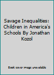 Paperback Savage Inequalities: Children in America's Schools By Jonathan Kozol Book