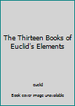 Hardcover The Thirteen Books of Euclid's Elements Book