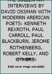 THE SULLEN ART INTERVIEWS BY DAVID OSSMAN WITH MODERRN ARERICAN POETS: KENNETH REXROTH, PAUL CARROLL, PAUL BLACKBURN, JEROME ROTHENBERG, ROBERT KELLY, AND OTHERS.