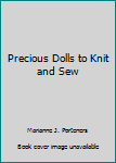 Precious Dolls to Knit and Sew