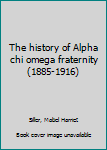 Unknown Binding The history of Alpha chi omega fraternity (1885-1916) Book