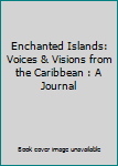 Hardcover Enchanted Islands: Voices & Visions from the Caribbean : A Journal Book