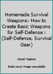 Paperback Homemade Survival Weapons: How to Create Basic Weapons for Self-Defense : (Self-Defense, Survival Gear) Book