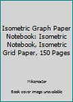 Isometric Graph Paper Notebook: Isometric Notebook, Isometric Grid Paper, 150 Pages