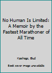 Hardcover No Human Is Limited: A Memoir by the Fastest Marathoner of All Time Book