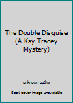 The Double Disguise (A Kay Tracey Mystery)
