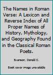Hardcover The Names in Roman Verse: A Lexicon and Reverse Index of All Proper Names of History, Mythology, and Geography Found in the Classical Roman Poets. Book