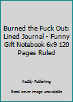 Burned the Fuck Out: Lined Journal - Funny Gift Notebook 6x9 120 Pages Ruled
